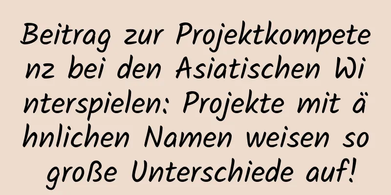 Beitrag zur Projektkompetenz bei den Asiatischen Winterspielen: Projekte mit ähnlichen Namen weisen so große Unterschiede auf!