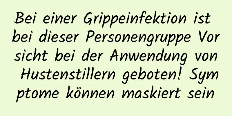 Bei einer Grippeinfektion ist bei dieser Personengruppe Vorsicht bei der Anwendung von Hustenstillern geboten! Symptome können maskiert sein