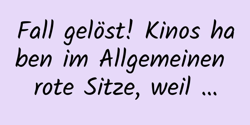 Fall gelöst! Kinos haben im Allgemeinen rote Sitze, weil …