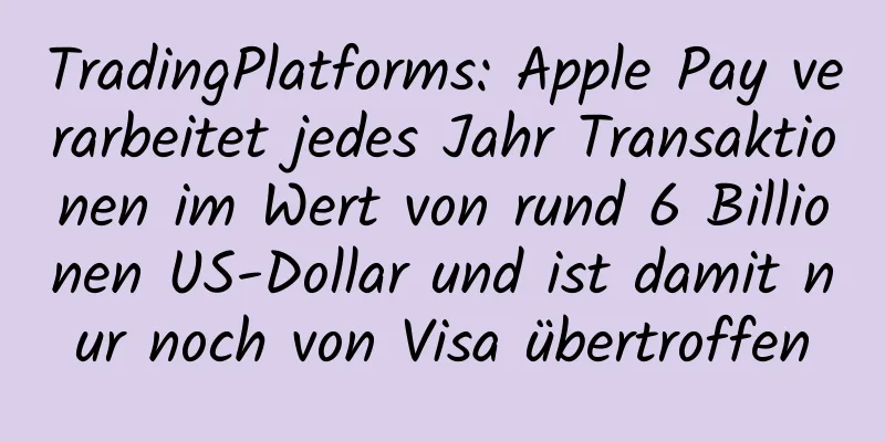 TradingPlatforms: Apple Pay verarbeitet jedes Jahr Transaktionen im Wert von rund 6 Billionen US-Dollar und ist damit nur noch von Visa übertroffen