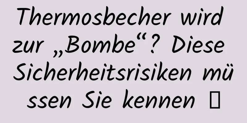 Thermosbecher wird zur „Bombe“? Diese Sicherheitsrisiken müssen Sie kennen →