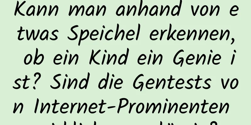 Kann man anhand von etwas Speichel erkennen, ob ein Kind ein Genie ist? Sind die Gentests von Internet-Prominenten wirklich zuverlässig?