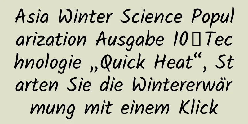 Asia Winter Science Popularization Ausgabe 10丨Technologie „Quick Heat“, Starten Sie die Wintererwärmung mit einem Klick
