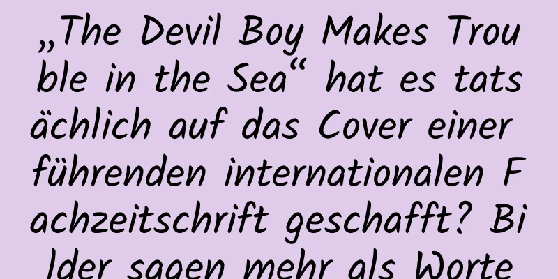 „The Devil Boy Makes Trouble in the Sea“ hat es tatsächlich auf das Cover einer führenden internationalen Fachzeitschrift geschafft? Bilder sagen mehr als Worte