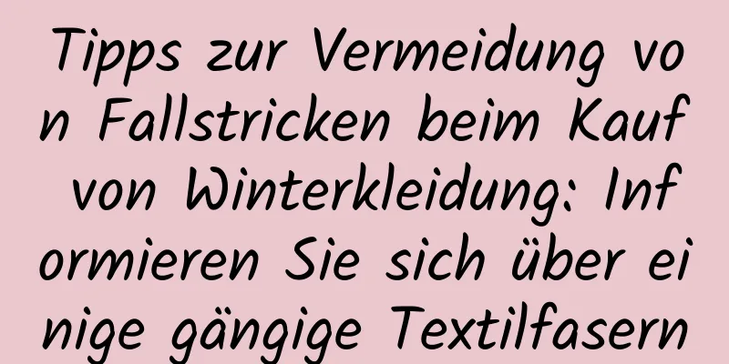 Tipps zur Vermeidung von Fallstricken beim Kauf von Winterkleidung: Informieren Sie sich über einige gängige Textilfasern