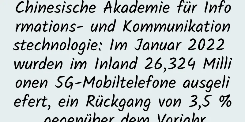 Chinesische Akademie für Informations- und Kommunikationstechnologie: Im Januar 2022 wurden im Inland 26,324 Millionen 5G-Mobiltelefone ausgeliefert, ein Rückgang von 3,5 % gegenüber dem Vorjahr.