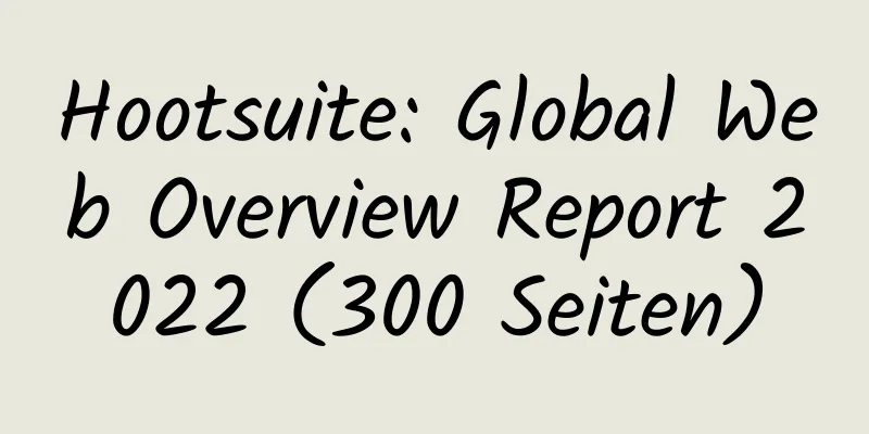 Hootsuite: Global Web Overview Report 2022 (300 Seiten)