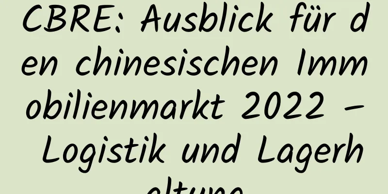 CBRE: Ausblick für den chinesischen Immobilienmarkt 2022 – Logistik und Lagerhaltung