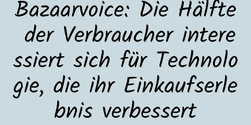 Bazaarvoice: Die Hälfte der Verbraucher interessiert sich für Technologie, die ihr Einkaufserlebnis verbessert