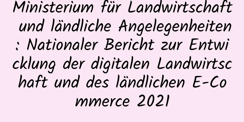 Ministerium für Landwirtschaft und ländliche Angelegenheiten: Nationaler Bericht zur Entwicklung der digitalen Landwirtschaft und des ländlichen E-Commerce 2021
