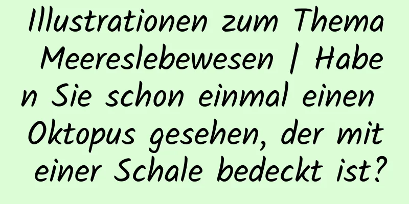 Illustrationen zum Thema Meereslebewesen | Haben Sie schon einmal einen Oktopus gesehen, der mit einer Schale bedeckt ist?