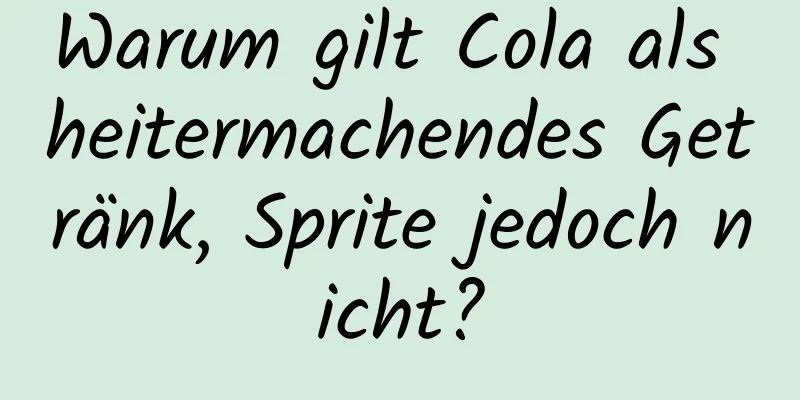 Warum gilt Cola als heitermachendes Getränk, Sprite jedoch nicht?