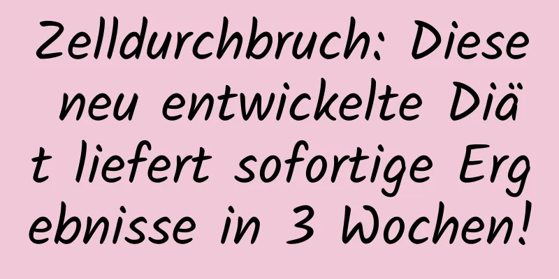 Zelldurchbruch: Diese neu entwickelte Diät liefert sofortige Ergebnisse in 3 Wochen!