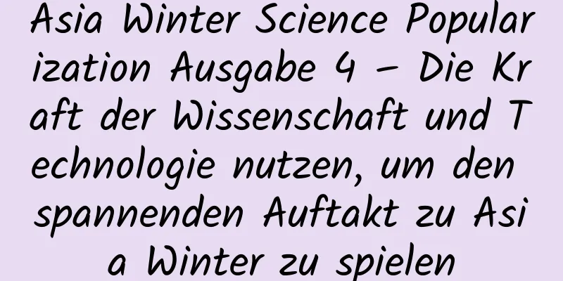 Asia Winter Science Popularization Ausgabe 4 – Die Kraft der Wissenschaft und Technologie nutzen, um den spannenden Auftakt zu Asia Winter zu spielen