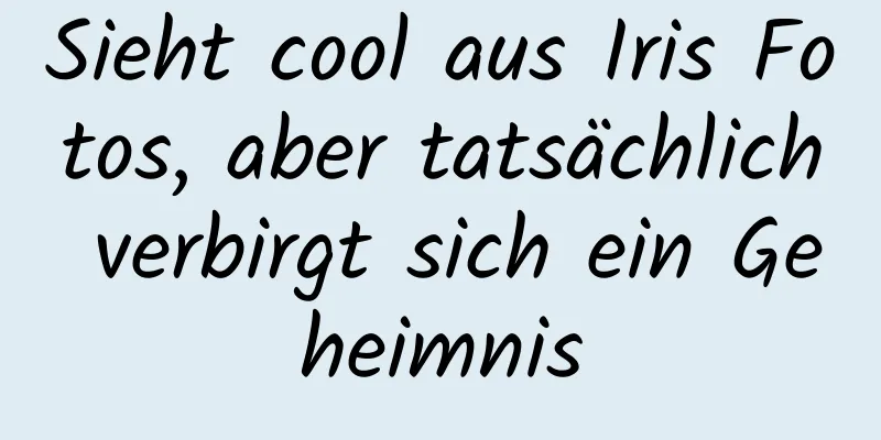 Sieht cool aus Iris Fotos, aber tatsächlich verbirgt sich ein Geheimnis