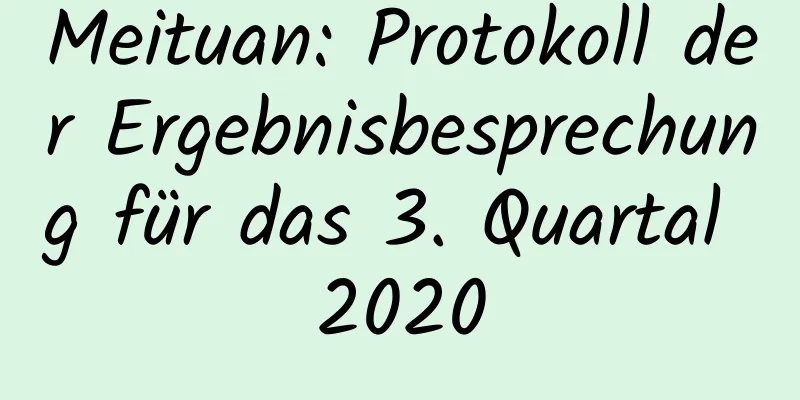 Meituan: Protokoll der Ergebnisbesprechung für das 3. Quartal 2020