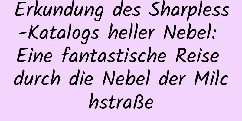 Erkundung des Sharpless-Katalogs heller Nebel: Eine fantastische Reise durch die Nebel der Milchstraße