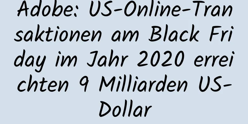Adobe: US-Online-Transaktionen am Black Friday im Jahr 2020 erreichten 9 Milliarden US-Dollar