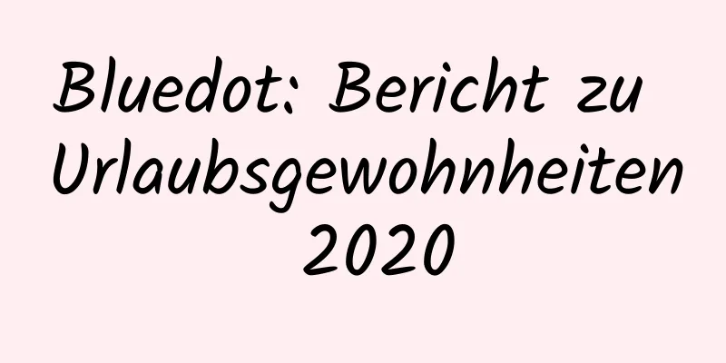 Bluedot: Bericht zu Urlaubsgewohnheiten 2020