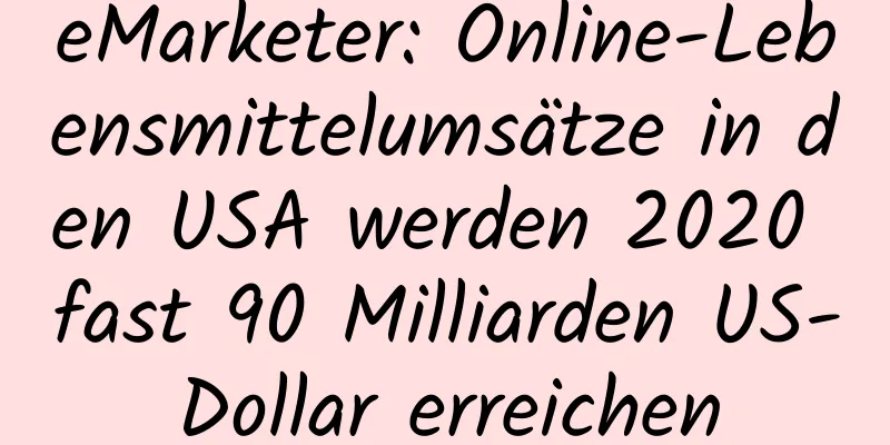 eMarketer: Online-Lebensmittelumsätze in den USA werden 2020 fast 90 Milliarden US-Dollar erreichen