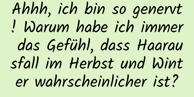 Ahhh, ich bin so genervt! Warum habe ich immer das Gefühl, dass Haarausfall im Herbst und Winter wahrscheinlicher ist?