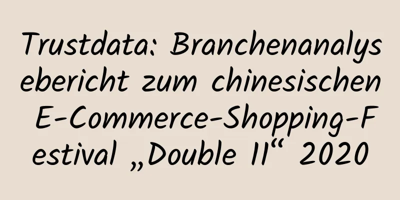 Trustdata: Branchenanalysebericht zum chinesischen E-Commerce-Shopping-Festival „Double 11“ 2020