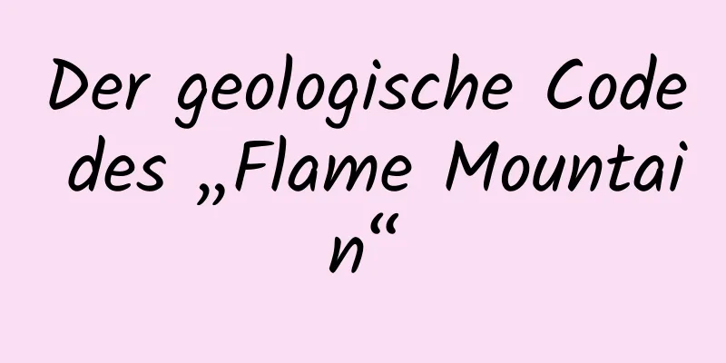 Der geologische Code des „Flame Mountain“