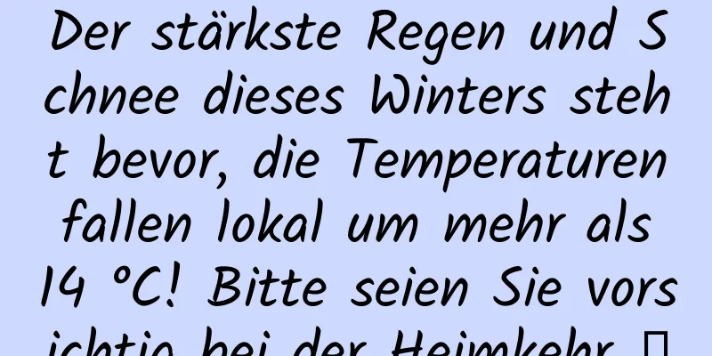 Der stärkste Regen und Schnee dieses Winters steht bevor, die Temperaturen fallen lokal um mehr als 14 °C! Bitte seien Sie vorsichtig bei der Heimkehr →