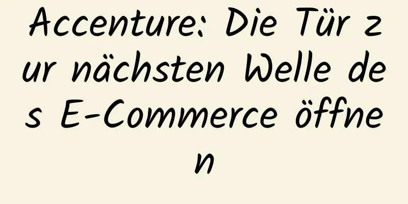 Accenture: Die Tür zur nächsten Welle des E-Commerce öffnen