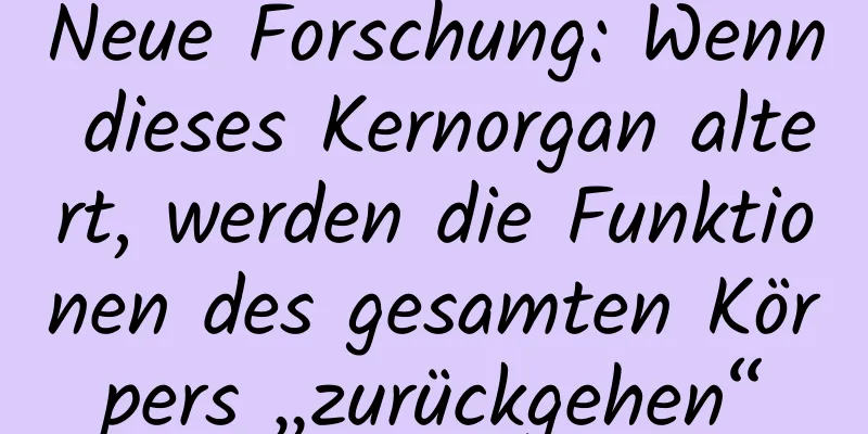 Neue Forschung: Wenn dieses Kernorgan altert, werden die Funktionen des gesamten Körpers „zurückgehen“
