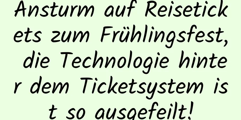 Ansturm auf Reisetickets zum Frühlingsfest, die Technologie hinter dem Ticketsystem ist so ausgefeilt!