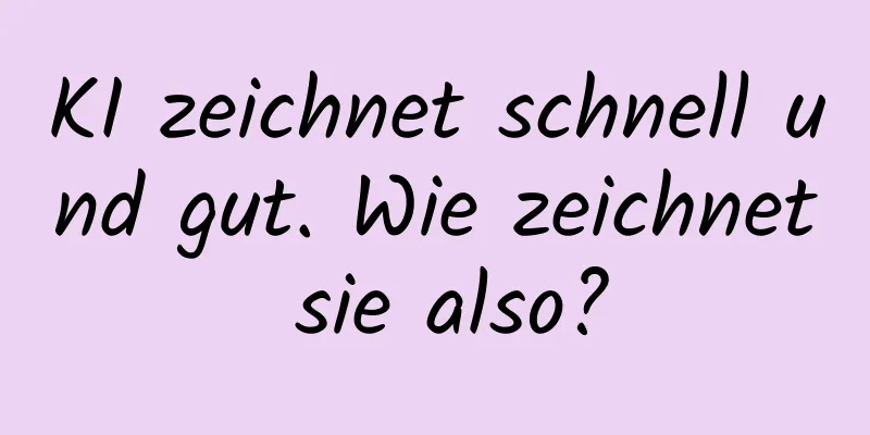 KI zeichnet schnell und gut. Wie zeichnet sie also?