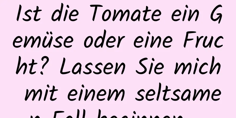 Ist die Tomate ein Gemüse oder eine Frucht? Lassen Sie mich mit einem seltsamen Fall beginnen …