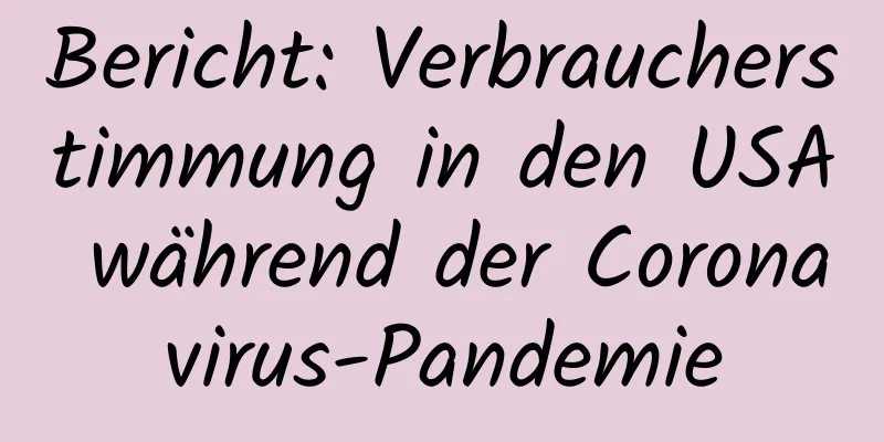 Bericht: Verbraucherstimmung in den USA während der Coronavirus-Pandemie