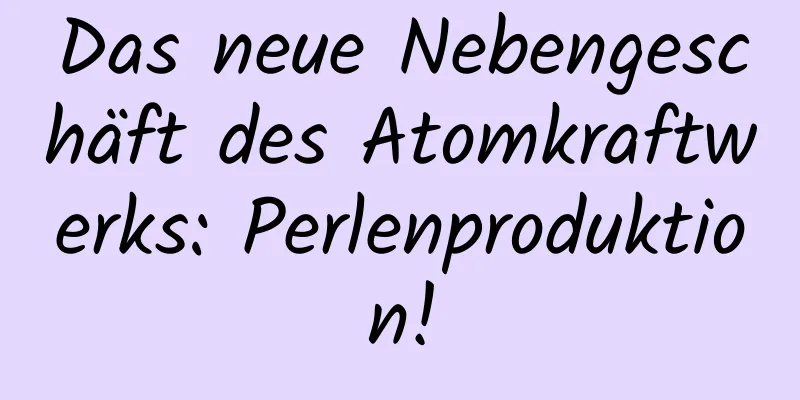 Das neue Nebengeschäft des Atomkraftwerks: Perlenproduktion!
