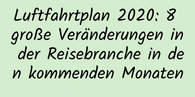 Luftfahrtplan 2020: 8 große Veränderungen in der Reisebranche in den kommenden Monaten