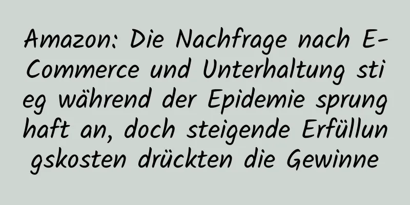Amazon: Die Nachfrage nach E-Commerce und Unterhaltung stieg während der Epidemie sprunghaft an, doch steigende Erfüllungskosten drückten die Gewinne
