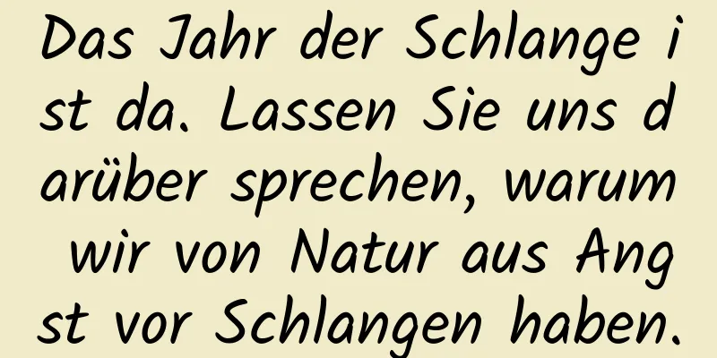 Das Jahr der Schlange ist da. Lassen Sie uns darüber sprechen, warum wir von Natur aus Angst vor Schlangen haben.