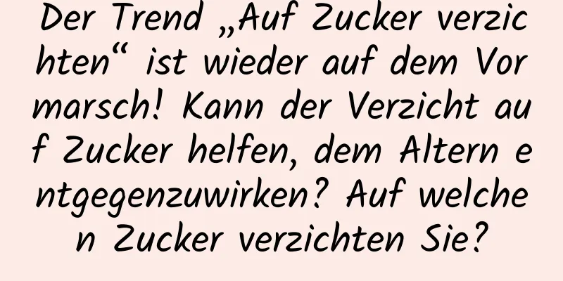 Der Trend „Auf Zucker verzichten“ ist wieder auf dem Vormarsch! Kann der Verzicht auf Zucker helfen, dem Altern entgegenzuwirken? Auf welchen Zucker verzichten Sie?