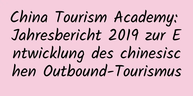 China Tourism Academy: Jahresbericht 2019 zur Entwicklung des chinesischen Outbound-Tourismus