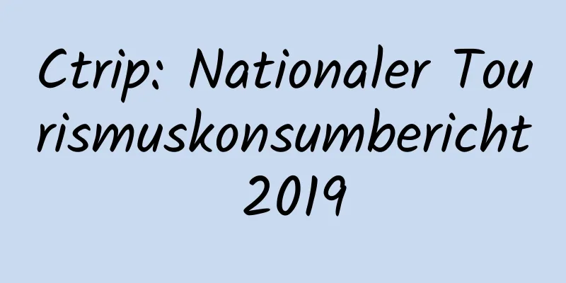 Ctrip: Nationaler Tourismuskonsumbericht 2019