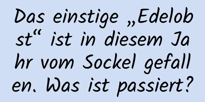 Das einstige „Edelobst“ ist in diesem Jahr vom Sockel gefallen. Was ist passiert?