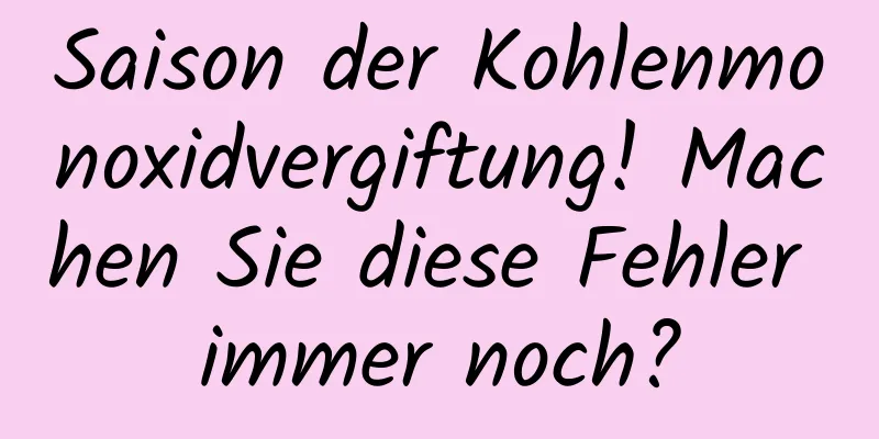 Saison der Kohlenmonoxidvergiftung! Machen Sie diese Fehler immer noch?
