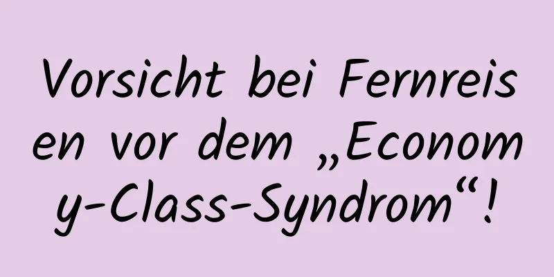 Vorsicht bei Fernreisen vor dem „Economy-Class-Syndrom“!