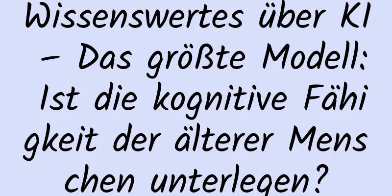Wissenswertes über KI – Das größte Modell: Ist die kognitive Fähigkeit der älterer Menschen unterlegen?