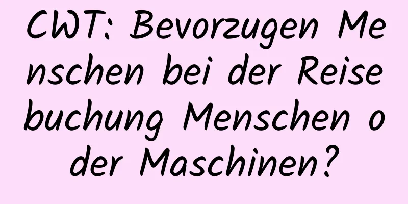 CWT: Bevorzugen Menschen bei der Reisebuchung Menschen oder Maschinen?