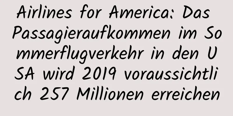 Airlines for America: Das Passagieraufkommen im Sommerflugverkehr in den USA wird 2019 voraussichtlich 257 Millionen erreichen