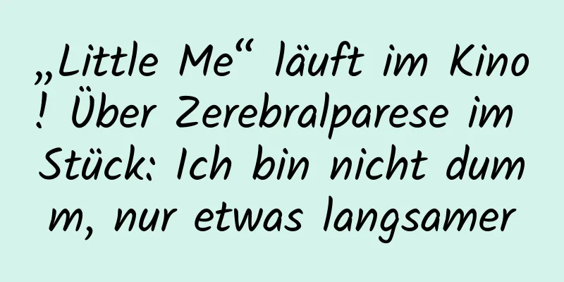 „Little Me“ läuft im Kino! Über Zerebralparese im Stück: Ich bin nicht dumm, nur etwas langsamer