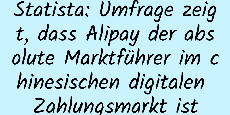Statista: Umfrage zeigt, dass Alipay der absolute Marktführer im chinesischen digitalen Zahlungsmarkt ist