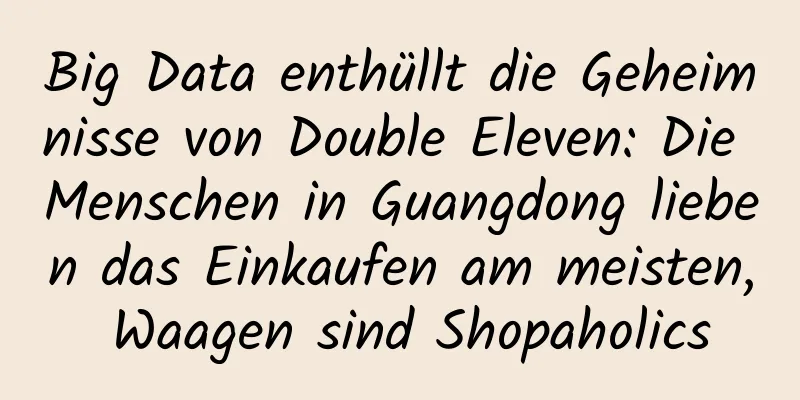 Big Data enthüllt die Geheimnisse von Double Eleven: Die Menschen in Guangdong lieben das Einkaufen am meisten, Waagen sind Shopaholics